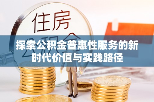 江夏探索公积金普惠性服务的新时代价值与实践路径