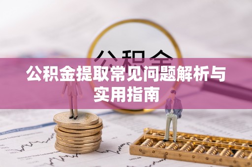 江夏公积金提取常见问题解析与实用指南