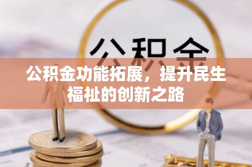 江夏公积金功能拓展，提升民生福祉的创新之路