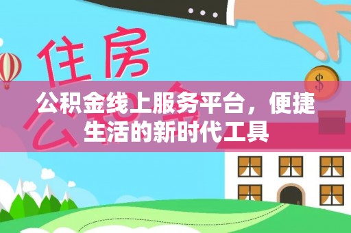 江夏公积金线上服务平台，便捷生活的新时代工具