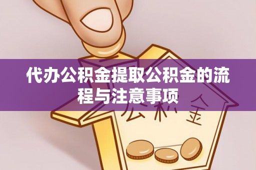 江夏代办公积金提取公积金的流程与注意事项