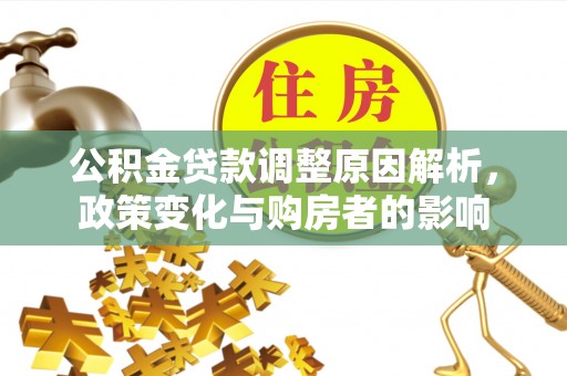 江夏公积金贷款调整原因解析，政策变化与购房者的影响