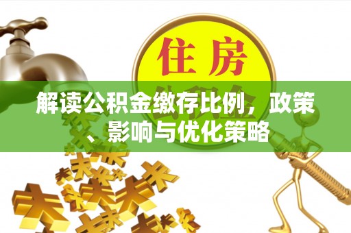 江夏解读公积金缴存比例，政策、影响与优化策略