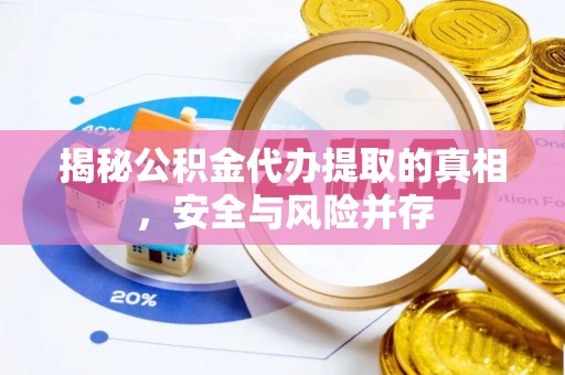 江夏揭秘公积金代办提取的真相，安全与风险并存