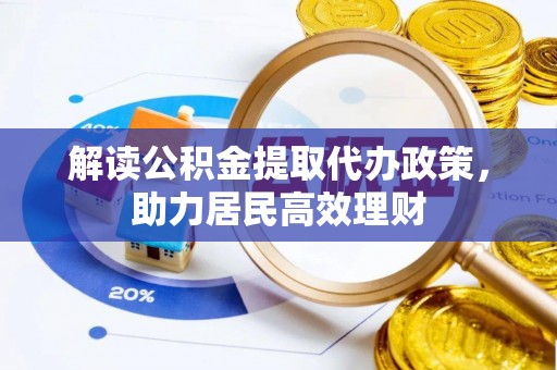 江夏解读公积金提取代办政策，助力居民高效理财