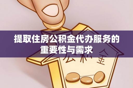 江夏提取住房公积金代办服务的重要性与需求