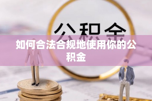 江夏如何合法合规地使用你的公积金