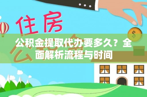 江夏公积金提取代办要多久？全面解析流程与时间